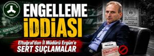 Eltuğral’dan İl Müdürü Ergün’e sert suçlamalar